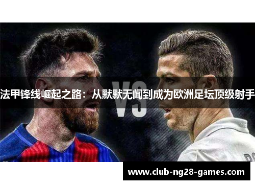 法甲锋线崛起之路：从默默无闻到成为欧洲足坛顶级射手