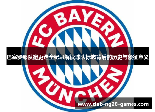 巴塞罗那队徽更迭全纪录解读球队标志背后的历史与象征意义