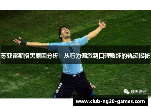 苏亚雷斯招黑原因分析：从行为偏激到口碑败坏的轨迹揭秘