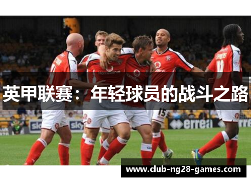 英甲联赛：年轻球员的战斗之路